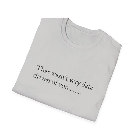 That wasn't very data driven of you.......