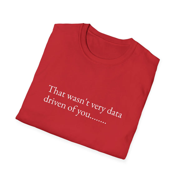 That wasn't very data driven of you.......