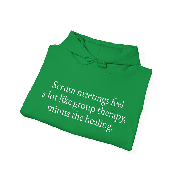 "Scrum meetings feel a lot like group therapy, minus the healing."